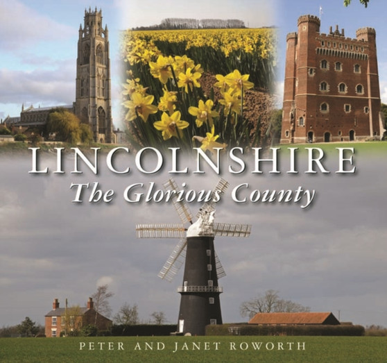 Lincolnshire the Glorious County by Peter Roworth - Hardback