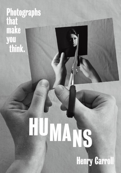 HUMANS : Photographs That Make You Think by Henry Carroll - Paperback