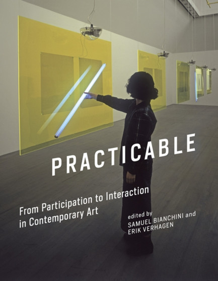 Practicable : From Participation to Interaction in Contemporary Art by Samuel Bianchini - Hardback