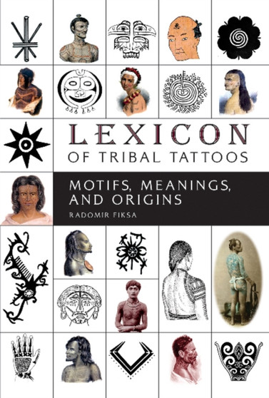 Lexicon of Tribal Tattoos : Motifs, Meanings, and Origins by Radomir Fiksa - Hardback