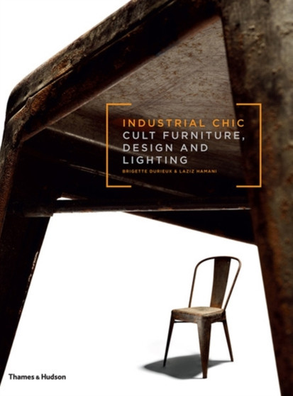 Industrial Chic : Cult Furniture, Design and Lighting by Brigitte Durieux - Hardback