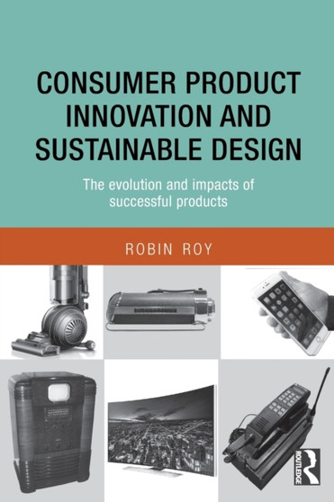 Consumer Product Innovation and Sustainable Design : The Evolution and Impacts of Successful Products by Robin Roy - Paperback