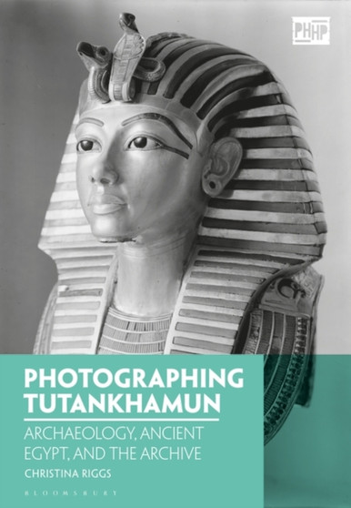 Photographing Tutankhamun : Archaeology, Ancient Egypt, and the Archive by Christina Riggs - Paperback