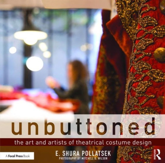 Unbuttoned : The Art and Artists of Theatrical Costume Design by Shura Pollatsek - Paperback