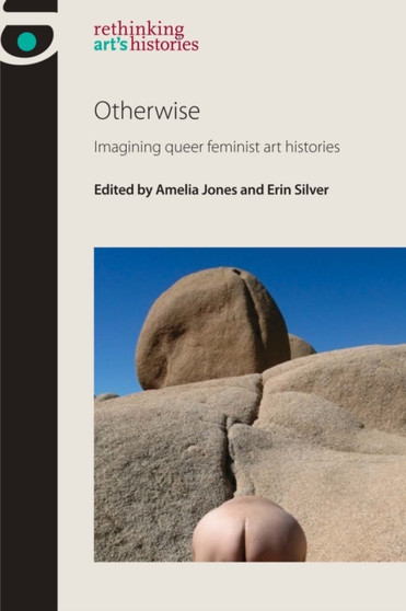 Otherwise : Imagining Queer Feminist Art Histories by Amelia Jones - Paperback