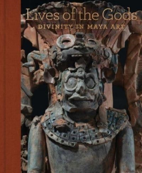 Lives of the Gods : Divinity in Maya Art by Joanne Pillsbury - Hardback
