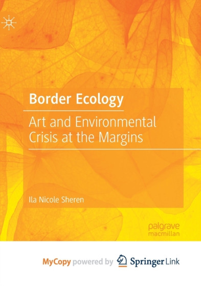 Border Ecology : Art and Environmental Crisis at the Margins by Sheren Ila Nicole Sheren - Paperback