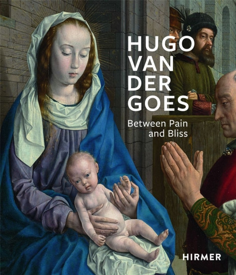 Hugo van der Goes : Between Pain and Bliss by Stefan Kemperdick - Hardback