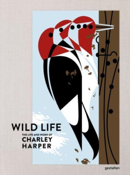The Wild Life : The Life and Work of Charley Harper by gestalten - Hardback