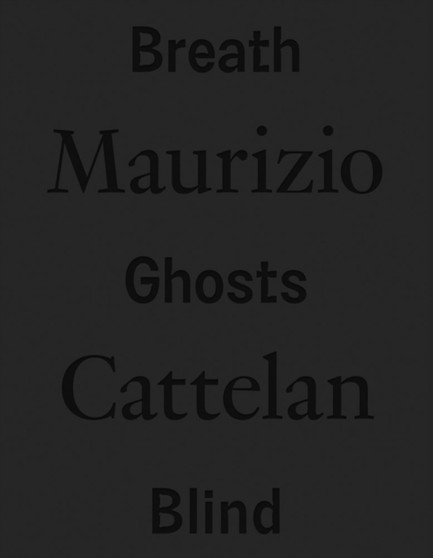 Maurizio Cattelan: Breath Ghosts Blind by Maurizio Cattelan - Hardback