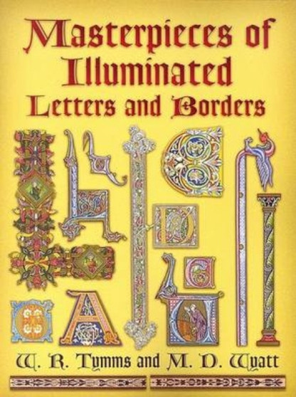 Masterpieces of Illuminated Letters and Borders by W.R. Tymms - Paperback