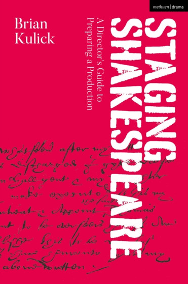 Staging Shakespeare : A Director's Guide to Preparing a Production by Brian Kulick - Hardback