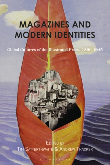 Magazines and Modern Identities : Global Cultures of the Illustrated Press, 1880???1945 by Dr.Tim Satterthwaite - Hardback