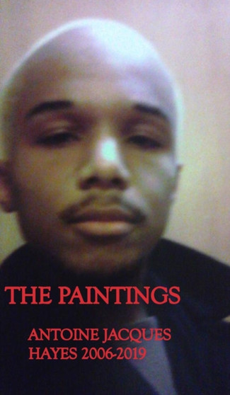 The Paintings Antoine Jacques Hayes 2006-2019 by Antoine Jacques Hayes - Hardback