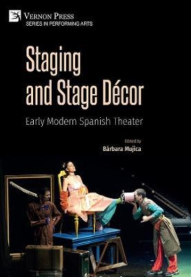 Staging and Stage Decor: Early Modern Spanish Theater by Barbara Mujica - Hardback