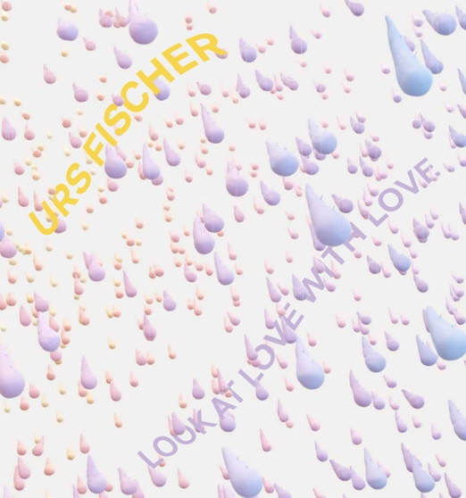 Urs Fischer: Look at Love with Love by Urs Fischer - Hardback