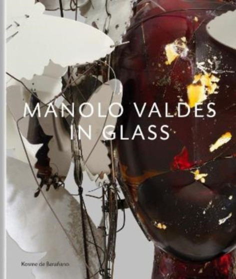Manolo Valdes - in Glass by Manolo Valdes - Hardback