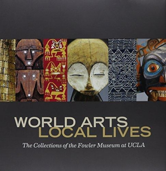 World Arts, Local Lives : The Collections of the Fowler Museum at UCLA by Marla C. Berns - Hardback