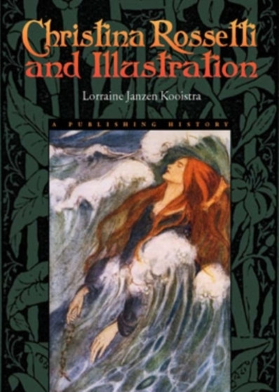 Christina Rossetti and Illustration : A Publishing History by Lorraine Janzen Kooistra - Hardback