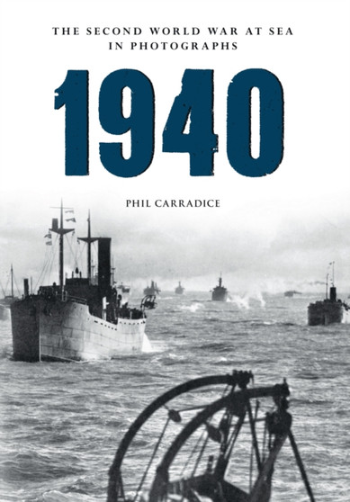 1940 the Second World War at Sea in Photographs by Phil Carradice - Paperback