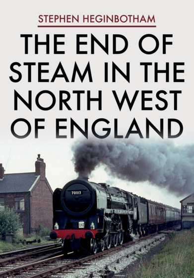The End of Steam in the North West of England by Stephen Heginbotham - Paperback