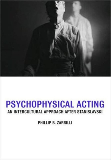 Psychophysical Acting : An Intercultural Approach after Stanislavski by Phillip B. Zarrilli - Paperback