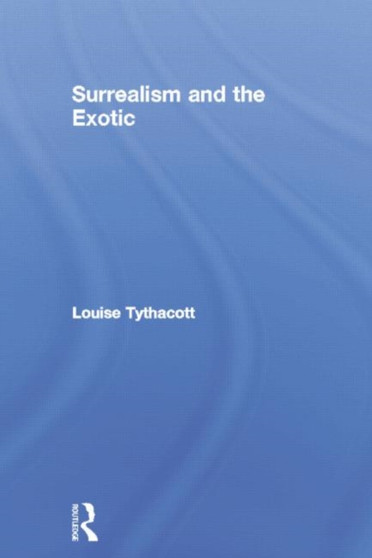 Surrealism and the Exotic by Louise Tythacott - Paperback