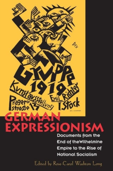 German Expressionism : Documents from the End of the Wilhelmine Empire to the Rise of National Socialism by Rose-Carol Washton Long - Paperback