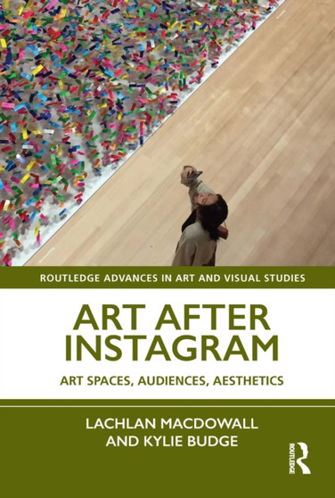 Art After Instagram : Art Spaces, Audiences, Aesthetics by Lachlan MacDowall - Hardback
