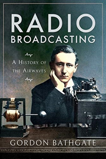 Radio Broadcasting : A History of the Airwaves by Gordon Bathgate - Paperback