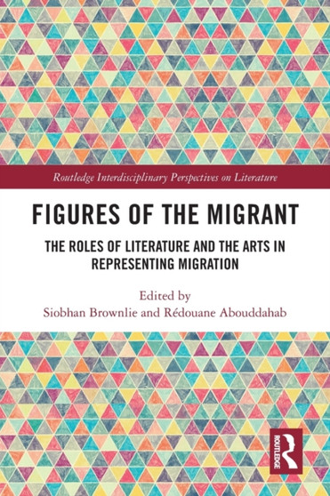 Figures of the Migrant : The Roles of Literature and the Arts in Representing Migration by Siobhan Brownlie - Paperback