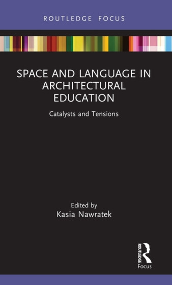 Space and Language in Architectural Education : Catalysts and Tensions by Kasia Nawratek - Hardback