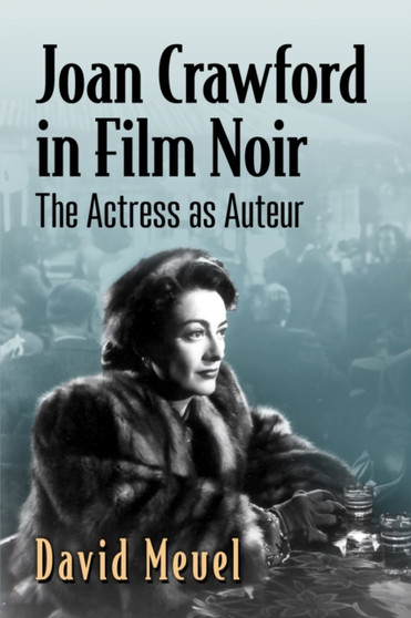 Joan Crawford in Film Noir : The Actress as Auteur by David Meuel - Paperback