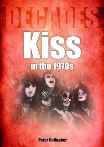 Kiss in the 1970s : Decades by Peter Gallagher - Paperback