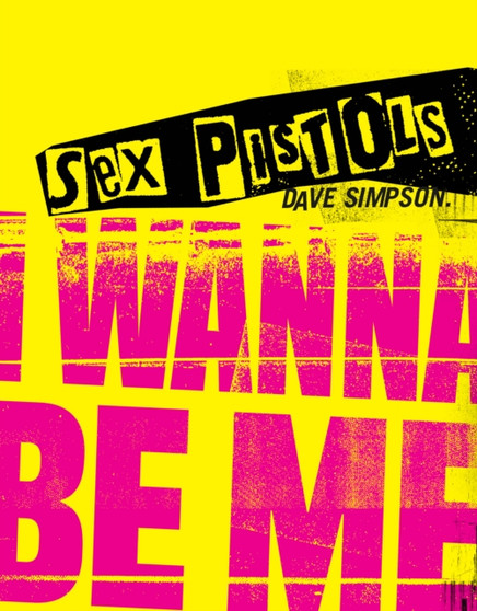 Sex Pistols : I Wanna Be Me by Dave Simpson - Hardback
