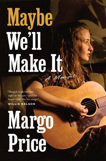 Maybe We'll Make It : A Memoir by Margo Price - Hardback