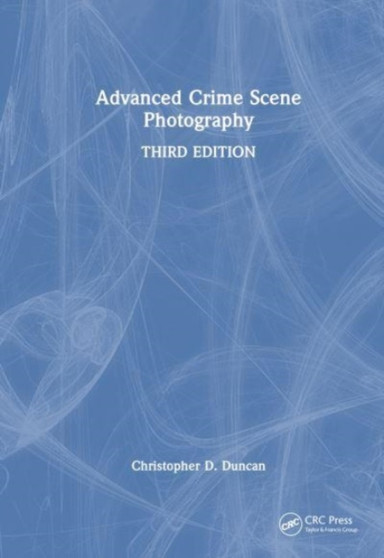 Advanced Crime Scene Photography by Christopher D. Duncan - Hardback