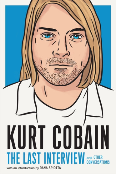 Kurt Cobain: The Last Interview : And Other Conversations by Kurt Cobain - Paperback