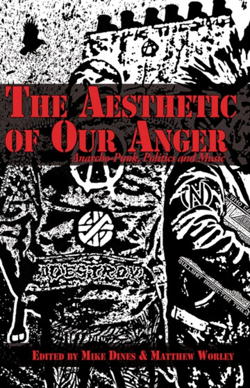 The Aesthetic Of Our Anger : Anarcho-Punk, Politics and Music by Matthew Worley - Paperback