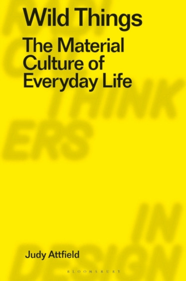 Wild Things : The Material Culture of Everyday Life by Judy Attfield - Hardback