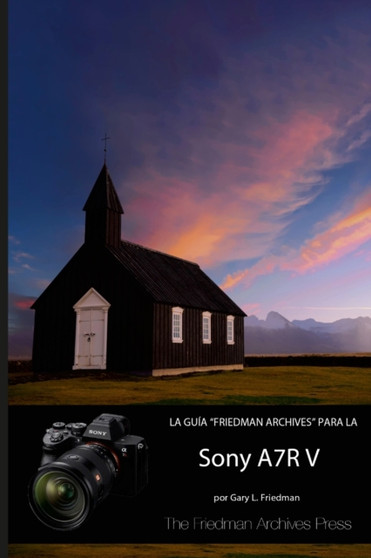 La Guia "Friedman Archives" Para La Sony A7r V by Gary L Friedman - Paperback