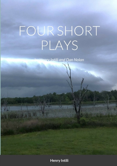 FOUR SHORT PLAYS by Henry Intili and Dan Nolan by Henry Intili - Paperback
