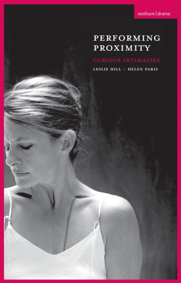 Performing Proximity : Curious Intimacies by Leslie Hill - Hardback