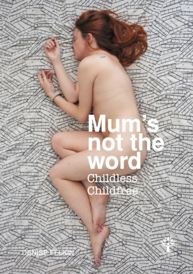 Mum's not the word : Childless Childfree by Denise Felkin - Hardback