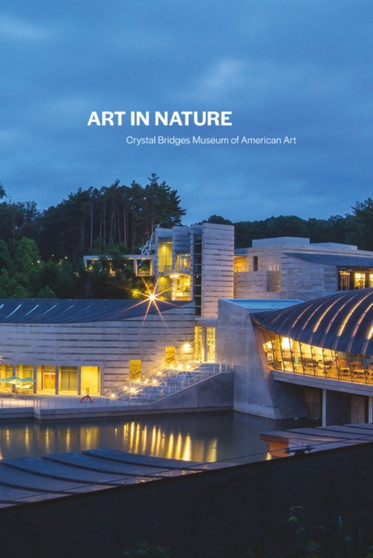 Art in Nature : Crystal Bridges Museum of American Art by Crystal Bridges Museum of American Art - Paperback