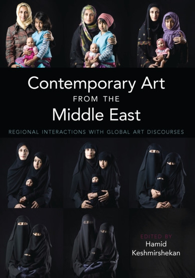 Contemporary Art from the Middle East : Regional Interactions with Global Art Discourses by Hamid Keshmirshekan - Hardback