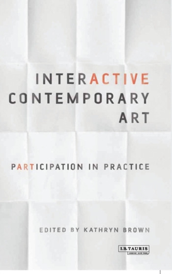 Interactive Contemporary Art : Participation in Practice by Dr.Kathryn Brown - Paperback