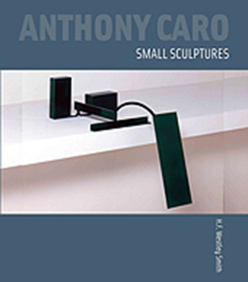 Anthony Caro: Small Sculptures by H.F.Westley Smith - Hardback