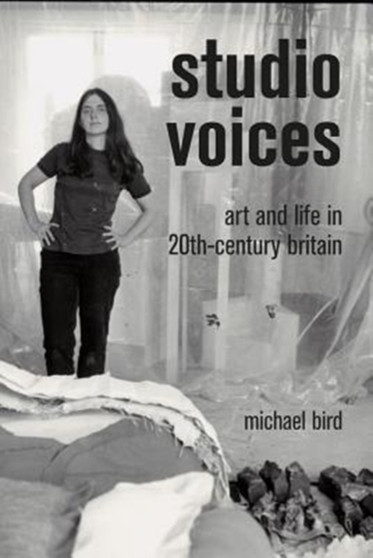 Studio Voices : Art and Life in 20th-Century Britain by Michael Bird - Hardback