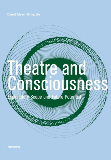 Theatre and Consciousness : Explanatory Scope and Future Potential by Daniel Meyer-Dinkgrafe - Paperback